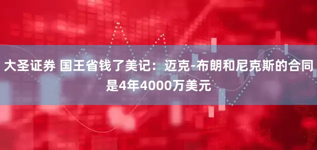 大圣证券 国王省钱了美记：迈克-布朗和尼克斯的合同是4年4000万美元