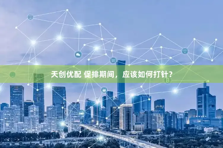 天创优配 促排期间，应该如何打针？